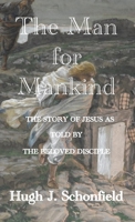 The Man for Mankind: The Story of Jesus as Told by the Beloved Disciple 1482771268 Book Cover