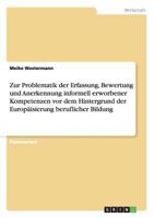 Zur Problematik der Erfassung, Bewertung und Anerkennung informell erworbener Kompetenzen vor dem Hintergrund der Europäisierung beruflicher Bildung 3640497554 Book Cover