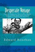 Desperate Voyage: Donald Crowhurst, The London Sunday Times Golden Globe Race, and the Tragedy of Teignmouth Electron 0692757619 Book Cover