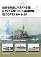 Imperial Japanese Navy Antisubmarine Escorts 1941-45 1472818164 Book Cover