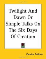 Twilight And Dawn Or Simple Talks On The Six Days Of Creation 9362511584 Book Cover