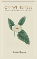 Off Whiteness: Place, Blood, and Tradition in Post-Reconstruction Southern Literature 1621905810 Book Cover
