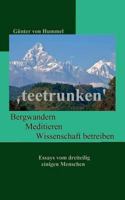 'teetrunken': Bergwandern, Meditieren, Wissenschaft betreiben - Essays von dreiteilig einigen Menschen 3734773342 Book Cover