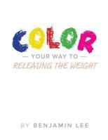 Color Your Way Through Releasing The Weight: A Fun Way To Releasing The Weight (Color Your Way Series) (Volume 4) 1975690974 Book Cover