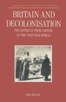 Britain and Decolonization: The Retreat from Empire in the Post-War World (Making of the 20th Century) 0333292588 Book Cover