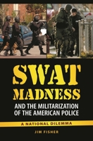 Swat Madness and the Militarization of the American Police: A National Dilemma 0313391912 Book Cover