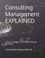 Consulting Management EXPLAINED: A Proven System to Solve Any Business Challenge B0FWC52BY3 Book Cover