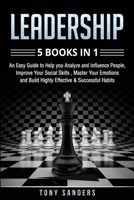 Leadership: 5 Books in 1: An Easy Guide to Help you Analyze and Influence People, Improve Your Social Skills, Master Your Emotions B08P3PC64Z Book Cover