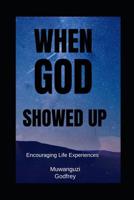 When God Showed Up: Encouraging Life Experiences with God 1081091460 Book Cover