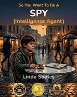 So You Want To Be A Spy (Intelligence Agent) 1972766074 Book Cover