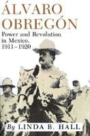 Alvaro Obregon: Power and Revolution in Mexico, 1911-1920 089096971X Book Cover