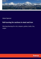 Roll-turning for sections in steel and iron: Working drawings for rails, sleepers, girders, bulbs, ties, angles 3348071992 Book Cover