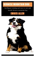 BERNESE MOUNTAIN DOG: Intelligent training and ways to care and handle Bernese mountain dog B09L3R79VG Book Cover