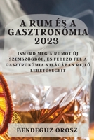 A rum és a gasztronómia 2023: Ismerd meg a rumot új szemszögből, és fedezd fel a gasztronómia világában rejlő lehetőségeit 1783810300 Book Cover