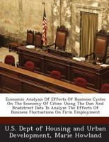 Economic Analysis Of Effects Of Business Cycles On The Economy Of Cities: Using The Dun And Bradstreet Data To Analyze The Effects Of Business Fluctuations On Firm Employment 128892898X Book Cover