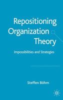 Repositioning Organization Theory: Impossibilities and Strategies 140394363X Book Cover