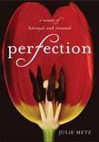 Perfection: A Memoir of Betrayal and Renewal 1401322557 Book Cover