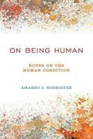 On Being Human: Notes on the Human Condition 0615841260 Book Cover