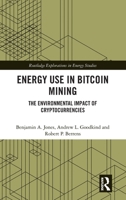 Energy Use in Bitcoin Mining: The Environmental Impact of Cryptocurrencies (Routledge Explorations in Energy Studies) 1032569190 Book Cover