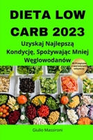 Dieta Low Carb 2023: Uzyskaj Najlepszą Kondycję, Spożywając Mniej Węglowodanów B0CKX62BHB Book Cover