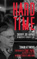 Hard Time: Life with Sheriff Joe Arpaio in America's Toughest Jail 1616082690 Book Cover