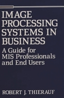 Image Processing Systems in Business: A Guide for MIS Professionals and End Users 0899306713 Book Cover