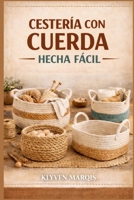 CESTERÍA CON CUERDA HECHA FÁCIL: Guía paso a paso para principiantes sobre cómo crear cestas elegantes y funcionales con cuerda de algodón, cordón de macramé y yute. (Spanish Edition) B0GXWL3242 Book Cover