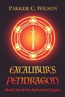 Excalibur's Pendragon: Book One of the Aethervard Legacy B0BKCQ3QTP Book Cover