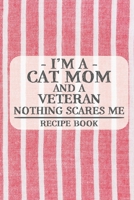 I'm a Cat Mom and a Veteran Nothing Scares Me Recipe Book: Blank Recipe Book to Write in for Women, Bartenders, Drink and Alcohol Log, Document all ... for Women, Wife, Mom, Aunt (6x9 120 pages) 1676421270 Book Cover
