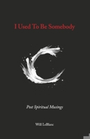 I Used to Be Somebody: Post Spiritual Musings B0DZC1PSYC Book Cover