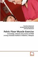 Pelvic Floor Muscle Exercise: Knowledge, attitude and practice of PFME among antenatal mothers in Kelantan, Malaysia 3639344588 Book Cover