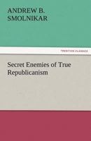 Secret Enemies of True Republicanism 1275781004 Book Cover