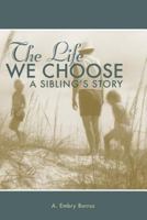 The Life We Choose: A Sibling's Story 0998636223 Book Cover