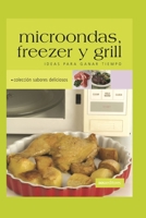 MICROONDAS, FREEZER Y GRILL: ideas para ganar tiempo (APRENDIENDO A COCINAR - LA MAS COMPLETA COLECCION CON RECETAS SENCILLAS Y PRACTICAS PARA TODOS LOS GUSTOS) B08B37VPZ1 Book Cover