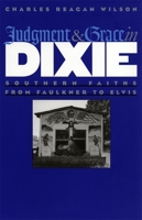 Judgment and Grace in Dixie: Southern Faiths from Faulkner to Elvis 0820319074 Book Cover