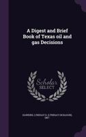 A digest and brief book of Texas oil and gas decisions 1354285875 Book Cover