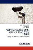 Real Time Tracking of the path of a Smart Flying Object: Tracking and Targeting a Smart Flying Object 3845419733 Book Cover