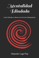 Mentalidad Blindada: Cómo Defender tu Mente en la Era de la Manipulación (Spanish Edition) B0F27TMC76 Book Cover