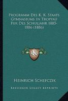 Programm Des K. K. Staats Gymnasiums In Troppau Fur Des Schuljahr 1885-1886 (1886) 116104468X Book Cover