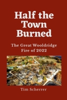 Half the Town Burned: The Great Wooldridge Fire of 2022 1312082372 Book Cover