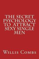 The Secret Psychology To Attract Sexy Single Men 148201985X Book Cover