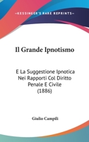 Il Grande Ipnotismo: E La Suggestione Ipnotica Nei Rapporti Col Diritto Penale E Civile (1886) 1161203877 Book Cover