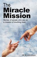 The Miracle Mission: Stories of people who are on a mission of touching lives 1542377765 Book Cover