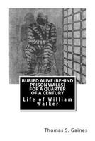 Buried Alive (Behind Prison Walls) For a Quarter of a Century. Life of William Walker 1469968754 Book Cover