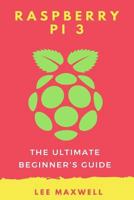 Raspberry PI 3: The Ultimate Beginner's Guide 1542313538 Book Cover