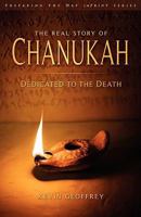 The Real Story of Chanukah/Hanukkah: Dedicated to the Death (A Messianic Jewish Exhortation for Israel and All Disciples of Yeshua) 097855048X Book Cover