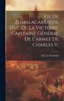 Vie De Zumalacarregui, Duc De La Victoire, Capitaine Général De L'armée De Charles V. 1020274824 Book Cover