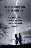 The Shadows Between Us: A Battle of Spirit, Sanity and Sacred Love B0FFSLBJ9S Book Cover