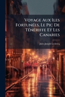 Voyage aux Îles Fortunées, le pic de Ténériffe et les Canaries 2019151839 Book Cover
