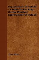 Improvement of Ireland - A Letter to the King on the Practical Improvement of Ireland 1446055167 Book Cover